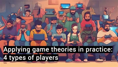 Applying game theories in practice: 4 types of players