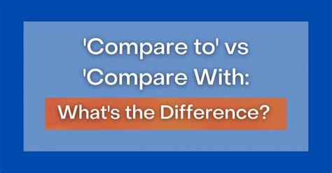‘Compare to' vs 'Compare With': What's the Difference?