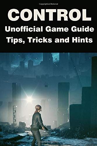 Control - Unofficial Game Guide, Tips, Tricks and Hints by Anton Loire ...