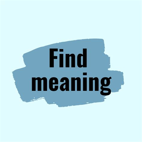 Find Meaning | Meaningful life, Finding meaning in life, Meant to be