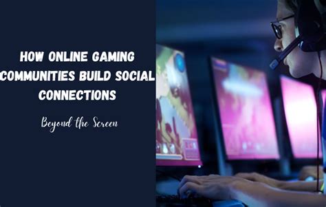 How Online Gaming Communities Build Social Connections - Beyond the ...