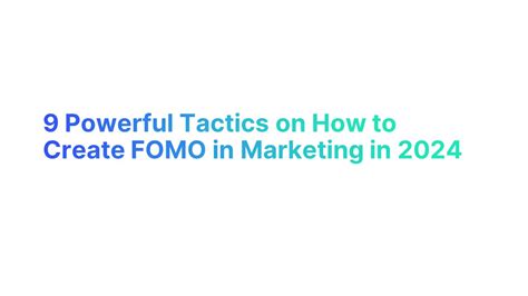 9 Powerful Tactics on How to Create FOMO in Marketing in 2024 | Alore