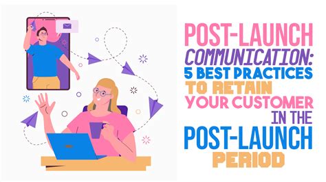 Post-Launch Communication: 5 Best Practices to Retain Your Customer in ...