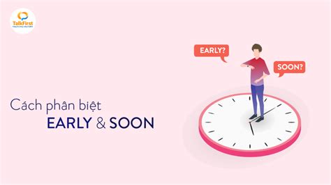 Cách phân biệt Early và Soon - TalkFirst