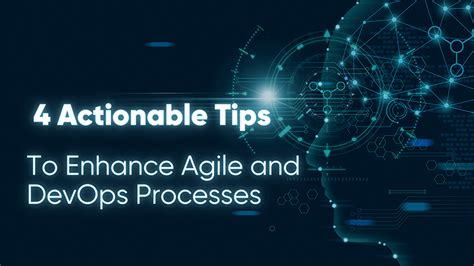 4 Actionable Tips to Enhance Agile and DevOps Processes