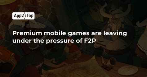Premium mobile games are leaving under the pressure of F2P | App2top