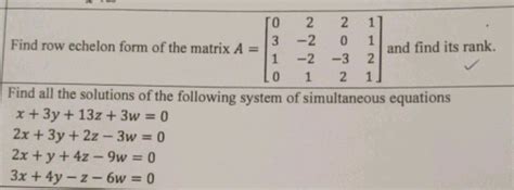 Find row echelon form of the matrix A=\begin{bmatrix}0&amp;2&amp;2&amp;1\\ 3&amp;-2&amp;0&amp;1\\..