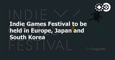 Indie Games Festival to be held in Europe, Japan and South Korea | Game ...
